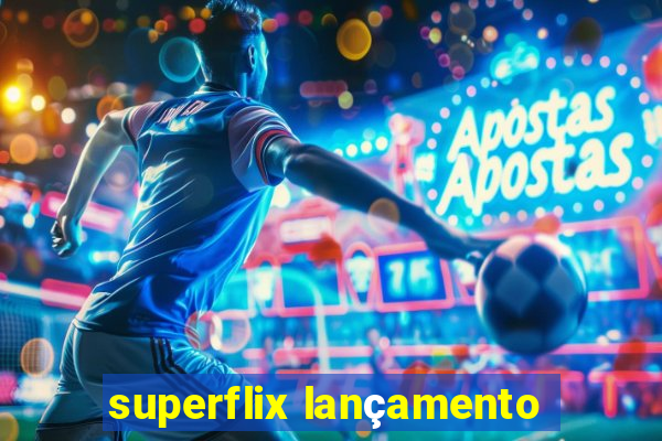 superflix lançamento